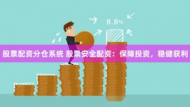 股票配资分仓系统 股票安全配资：保障投资，稳健获利