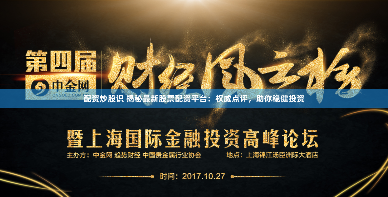 配资炒股识 揭秘最新股票配资平台：权威点评，助你稳健投资