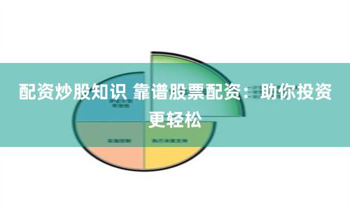 配资炒股知识 靠谱股票配资：助你投资更轻松