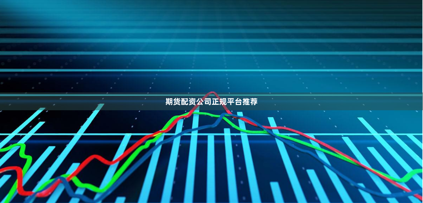 期货配资公司正规平台推荐
