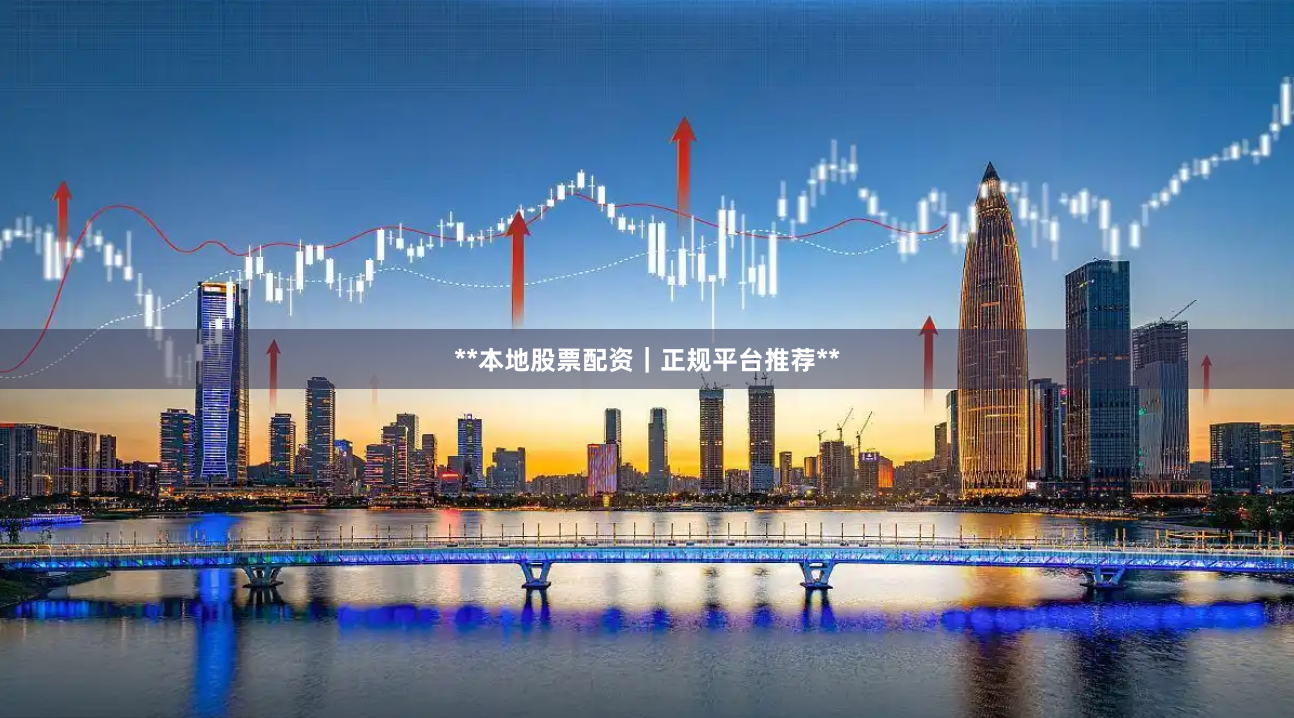 **本地股票配资｜正规平台推荐**