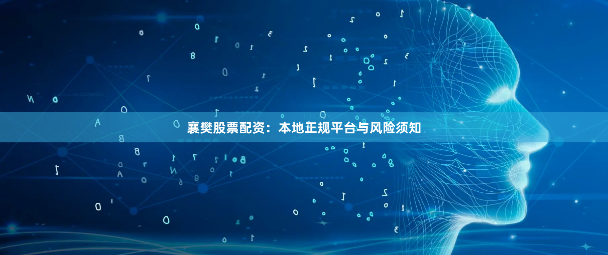 襄樊股票配资：本地正规平台与风险须知