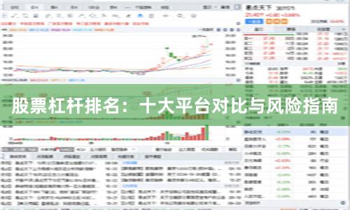 股票杠杆排名：十大平台对比与风险指南
