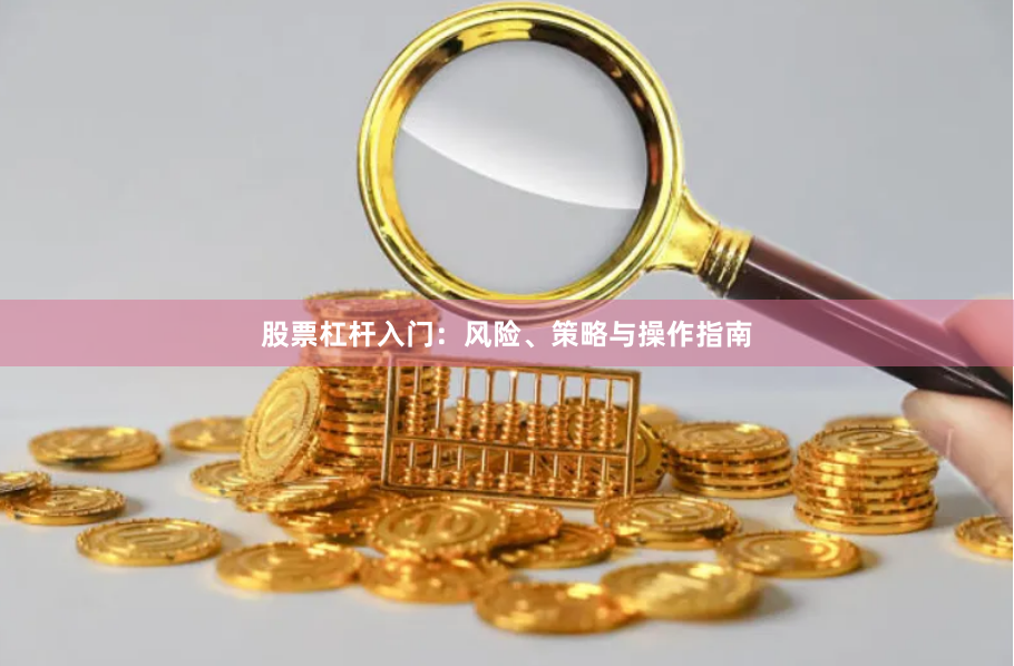 股票杠杆入门：风险、策略与操作指南