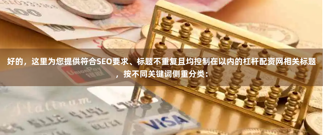 好的，这里为您提供符合SEO要求、标题不重复且均控制在以内的杠杆配资网相关标题，按不同关键词侧重分类：